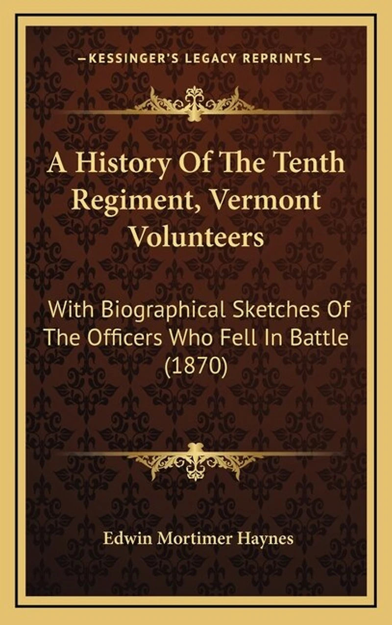 A History Of The Tenth Regiment, Vermont Volunteers: With Biographical Sketches Of The Officers Who Fell In Battle (1870)