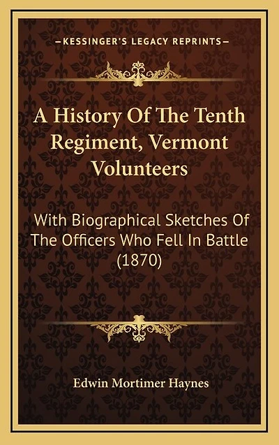 A History Of The Tenth Regiment, Vermont Volunteers: With Biographical Sketches Of The Officers Who Fell In Battle (1870)
