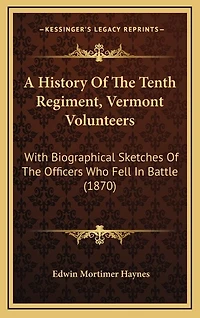 A History Of The Tenth Regiment, Vermont Volunteers: With Biographical Sketches Of The Officers Who Fell In Battle (1870)