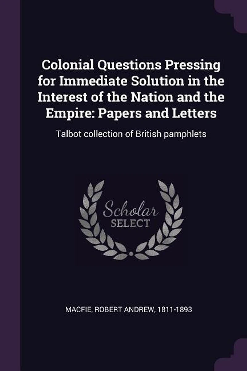 Colonial Questions Pressing for Immediate Solution, the Interest of Nation and Empire (Classic Reprint)