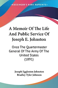 A Memoir Of The Life And Public Service Of Joseph E. Johnston: Once The Quartermaster General Of The Army Of The United States (1891)