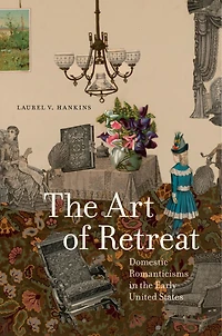 the Art of Retreat: Domestic Romanticisms Early United States