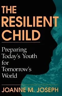 The Resilient Child: Preparing Today's Youth For Tomorrow's World