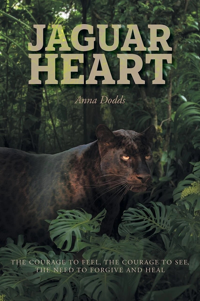 Jaguar Heart: the Courage to Feel, See, Need Forgive and Heal
