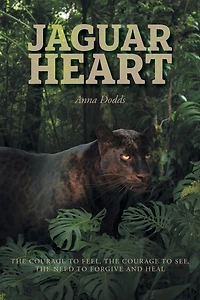 Jaguar Heart: the Courage to Feel, See, Need Forgive and Heal