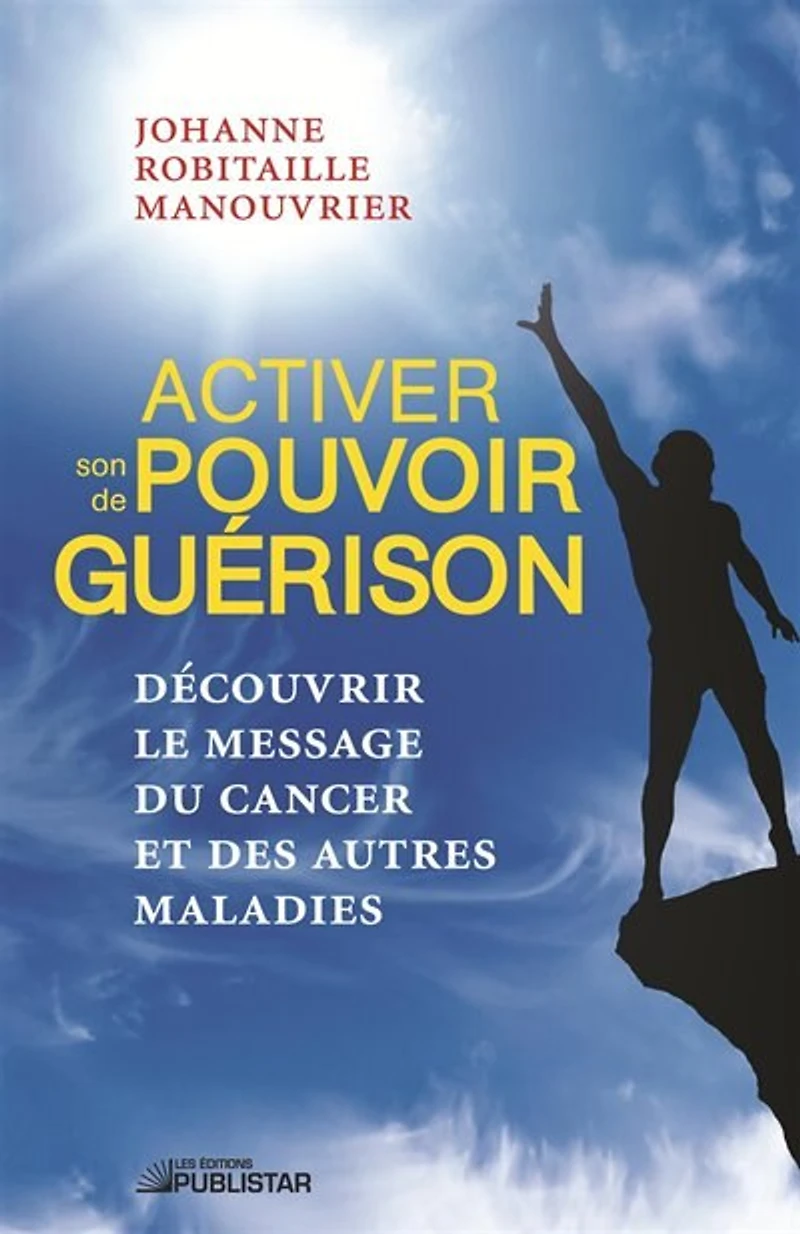 Activer son pouvoir de guérison: Découvrir le message du cancer et des autres maladies