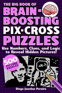 The Big Book of Brain-Boosting Pix-Cross Puzzles: Use Numbers, Clues, and Logic to Reveal Hidden Pictures—500 Picture Puzzles!