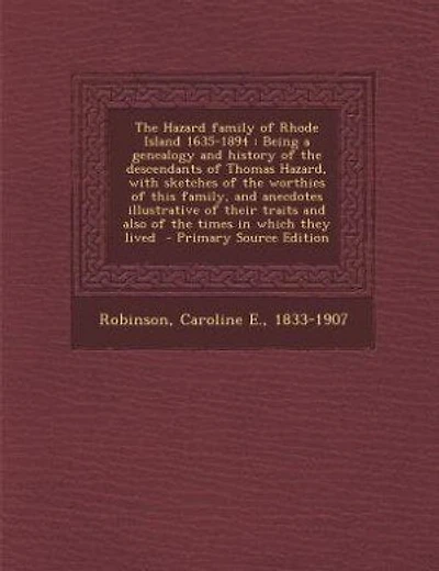 The Hazard family of Rhode Island 1635-1894: Being a genealogy and history of the descendants of Thomas Hazard, with sketches of the worthies of
