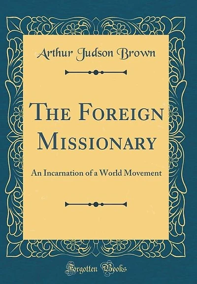 The Foreign Missionary: An Incarnation of a World Movement (Classic Reprint)