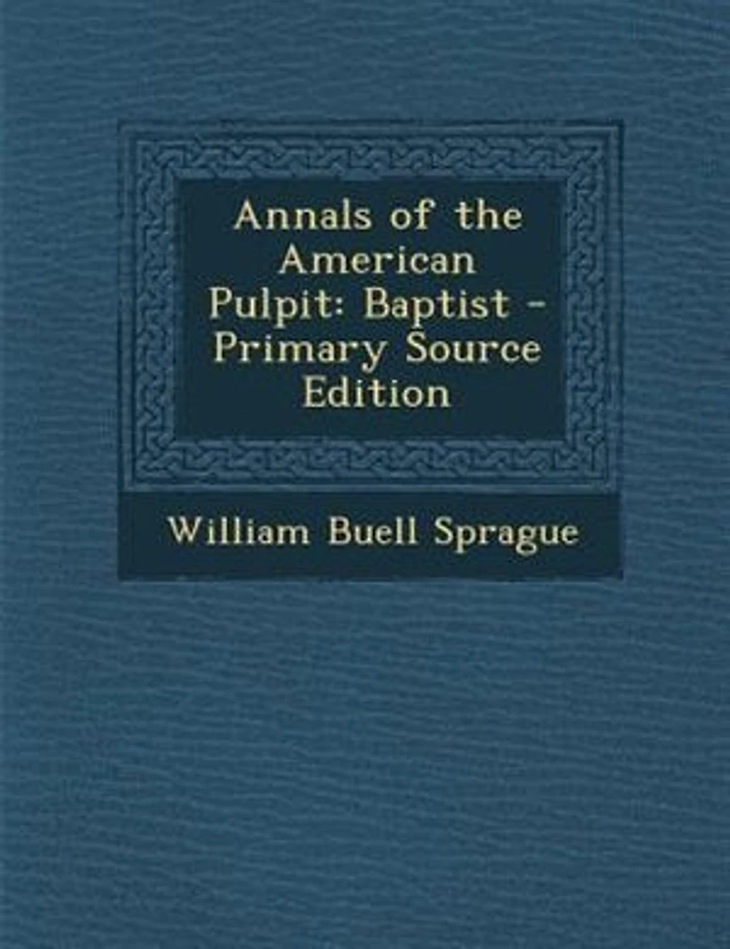 Annals of the American Pulpit: Baptist
