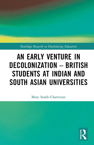 An Early Venture Decolonization - British Students at Indian and South Asian Universities