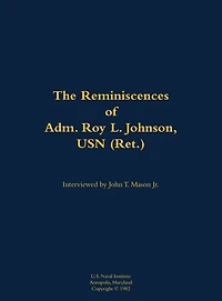 The Reminiscences of Adm. Roy L. Johnson, USN (Ret.): 1906-1999