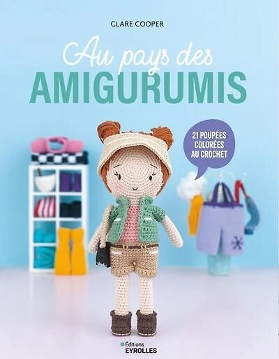 Au pays des amigurumis: 21 poupées colorées au crochet