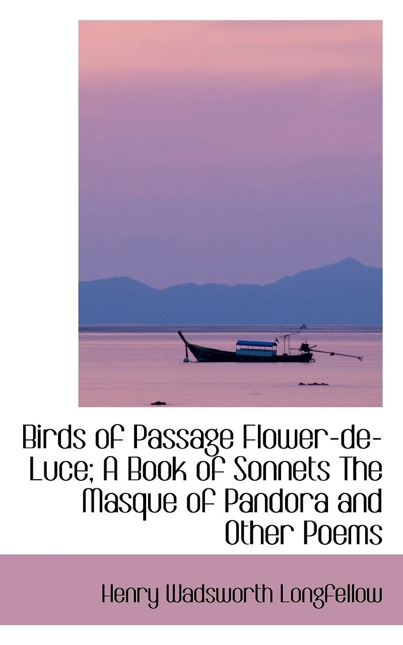 Birds of Passage Flower-de-Luce; A Book of Sonnets The Masque of Pandora and Other Poems