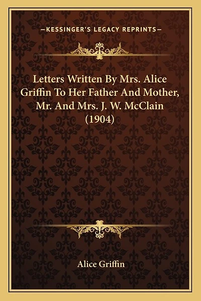 Letters Written By Mrs. Alice Griffin To Her Father And Mother, Mr. And Mrs. J. W. McClain (1904)