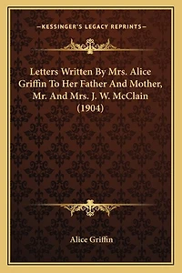 Letters Written By Mrs. Alice Griffin To Her Father And Mother, Mr. And Mrs. J. W. McClain (1904)