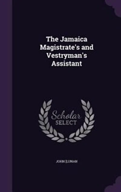 The Jamaica Magistrate's and Vestryman's Assistant