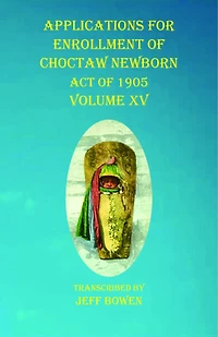 Applications For Enrollment Of Choctaw Newborn Act Of 1905 Volume Xv