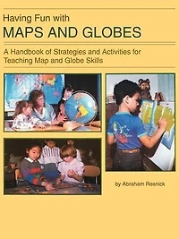 Having Fun with Maps and Globes: A Handbook of Strategies Activities for Teaching Map Globe Skills
