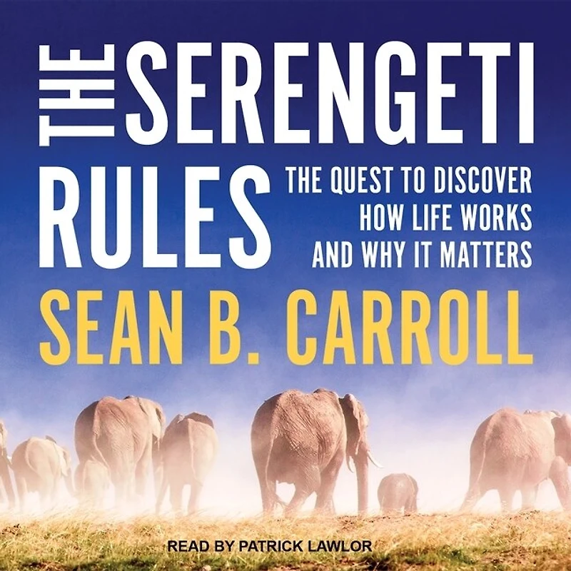The Serengeti Rules Lib/E: Quest to Discover How Life Works and Why It Matters