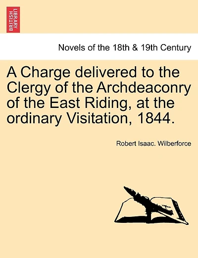 A Charge Delivered To The Clergy Of The Archdeaconry Of The East Riding, At The Ordinary Visitation, 1844.