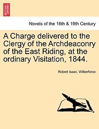 A Charge Delivered To The Clergy Of The Archdeaconry Of The East Riding, At The Ordinary Visitation, 1844.