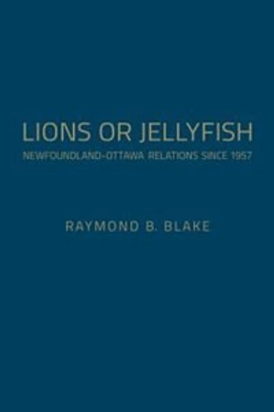 Lions or Jellyfish: Newfoundland-Ottawa Relations Since 1957
