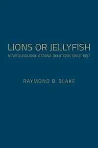Lions or Jellyfish: Newfoundland-Ottawa Relations Since 1957