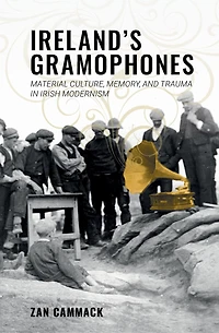 Ireland’s Gramophones: Material Culture, Memory, and Trauma Irish Modernism