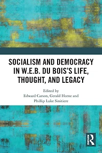 Socialism and Democracy W.E.B. Du Bois's Life, Thought, Legacy