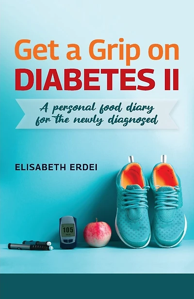 Get A Grip On Diabetes II, A Personal Food Diary For The Newly Diagnosed