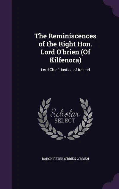 the Reminiscences of Right Hon. Lord O'Brien (of Kilfenora): Chief Justice Ireland