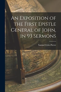 An Exposition of the First Epistle General of John, in 93 Sermons