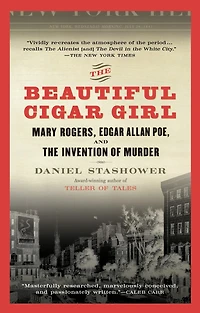 The Beautiful Cigar Girl: Mary Rogers, Edgar Allan Poe, And Invention Of Murder