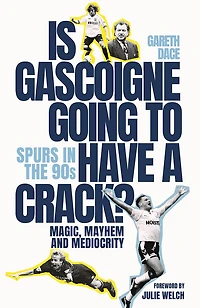 Is Gascoigne Going to Have a Crack?: Spurs the 90s, Magic, Mayhem and Mediocrity
