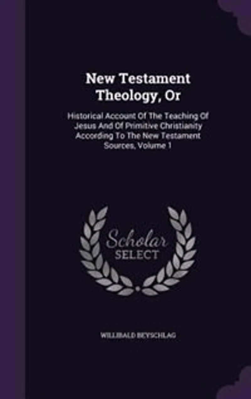 New Testament Theology, Or: Historical Account Of The Teaching Of Jesus And Of Primitive Christianity According To The New Test