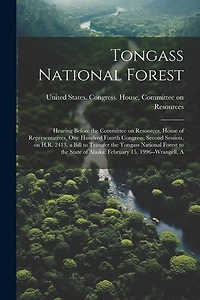 Tongass National Forest: Hearing Before the Committee on Resources, House of Representatives, One Hundred Fourth Congress, Second Session, on H.R. 2413, a Bill to Transfer the Tongass National Forest to the State of Alaska, February 15, 1996--Wrangell, A