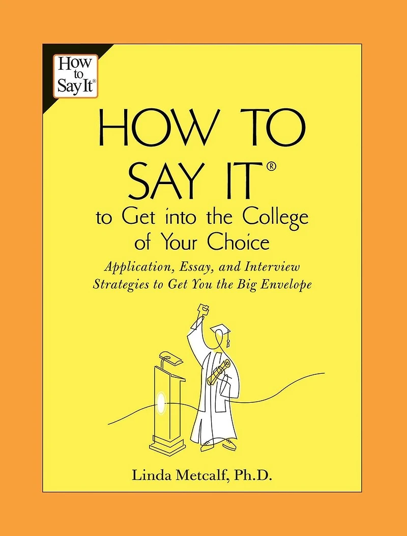 How to Say It Get Into the College of Your Choice: Application, Essay, and Interview Strategies You theBig Envelope