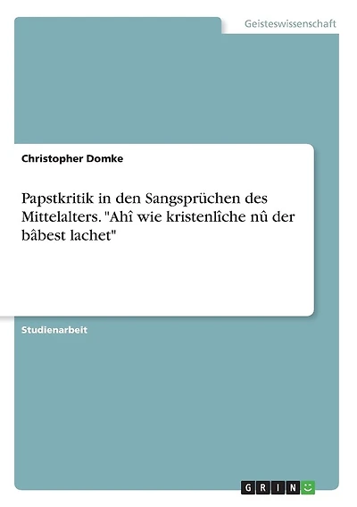 Papstkritik in den Sangsprüchen des Mittelalters. "Ahî wie kristenlîche nû der bâbest lachet"