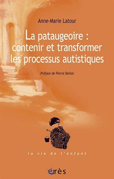 La pataugeoire : contenir et transformer les processus autistiques: contenir et transformer les processus autistiques