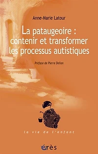 La pataugeoire : contenir et transformer les processus autistiques: contenir et transformer les processus autistiques