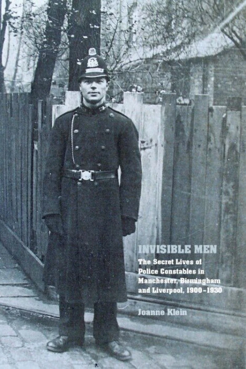 Invisible Men: The Secret Lives of Police Constables Liverpool, Manchester and Birmingham, 1900-1939