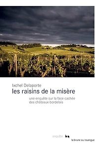 Les raisins de la misère: une enquête sur face cachée des châteaux bordelais