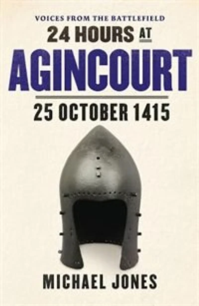 24 Hours At Agincourt: 25 October 1415