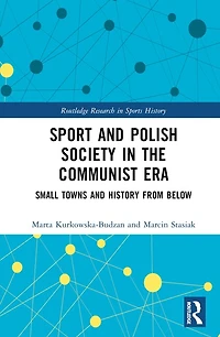 Sport and Polish Society the Communist Era: Small Towns History from Below
