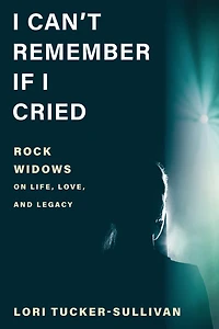 I Can't Remember If Cried: Rock Widows on Life, Love, and Legacy