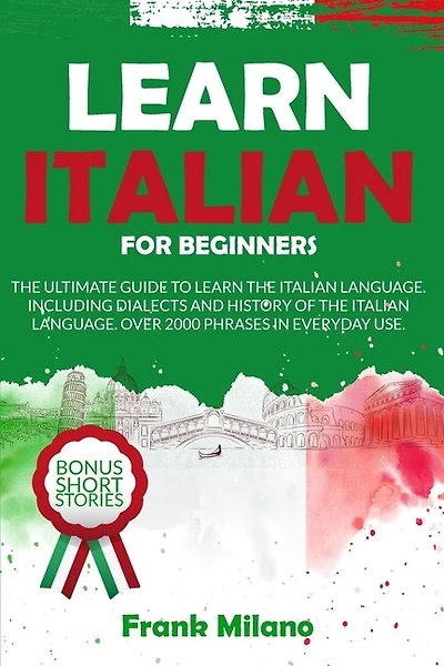 Learn Italian For Beginners: A Beginner's Guide To The Italian Language, How To Learn Italian And Over 1000 Common Phrases Of It