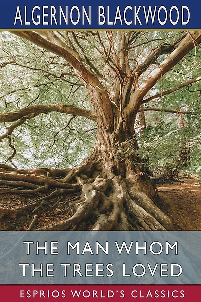 The Man Whom the Trees Loved (Esprios Classics)