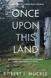 Once upon This Land: Archaeology British Columbia and the Stories It Tells