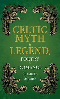 Celtic Myth and Legend: Poetry & Romance